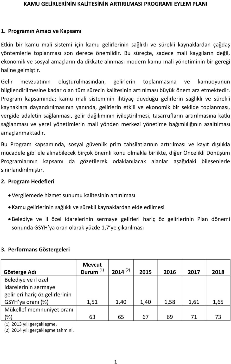 Bu süreçte, sadece mali kaygıların değil, ekonomik ve sosyal amaçların da dikkate alınması modern kamu mali yönetiminin bir gereği haline gelmiştir.