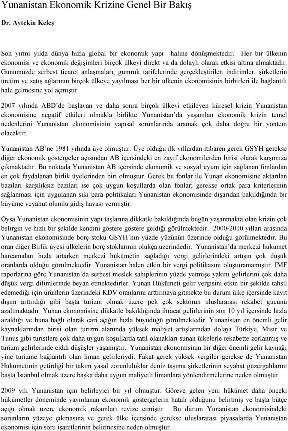 Günümüzde serbest ticaret anlaşmaları, gümrük tarifelerinde gerçekleştirilen indirimler, şirketlerin üretim ve satış ağlarının birçok ülkeye yayılması her bir ülkenin ekonomisinin birbirleri ile