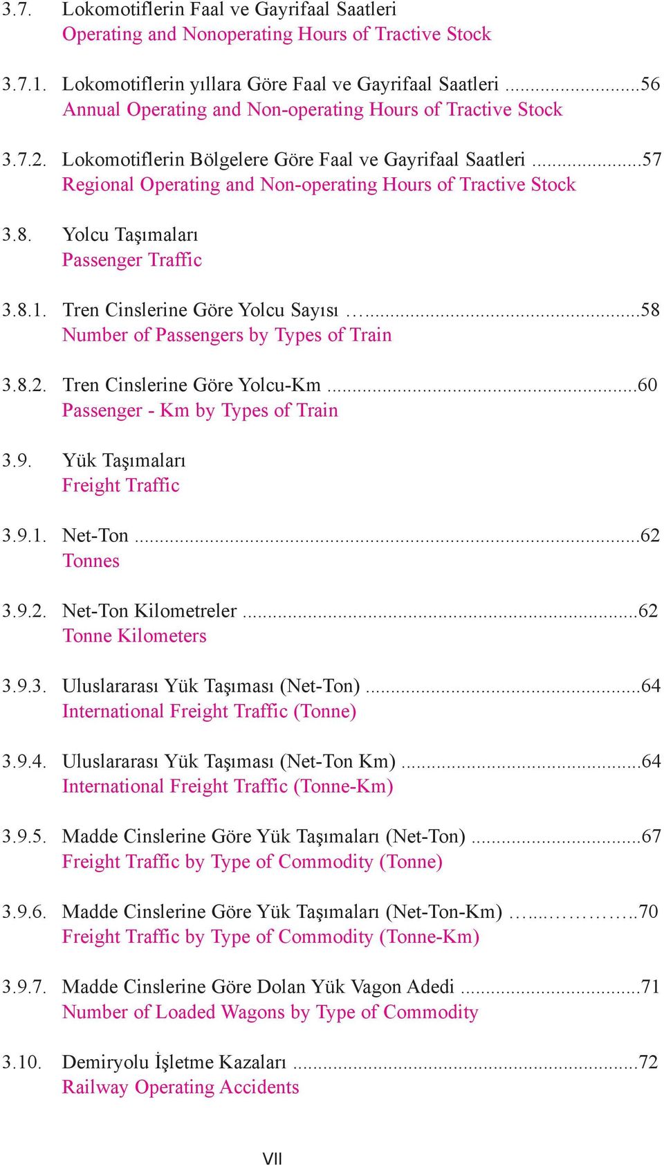 Yolcu Taþýmalarý Passenger Traffic 3.8.1. Tren Cinslerine Göre Yolcu Sayýsý...58 Number of Passengers by Types of Train 3.8.2. Tren Cinslerine Göre Yolcu-Km...60 Passenger - Km by Types of Train 3.9.