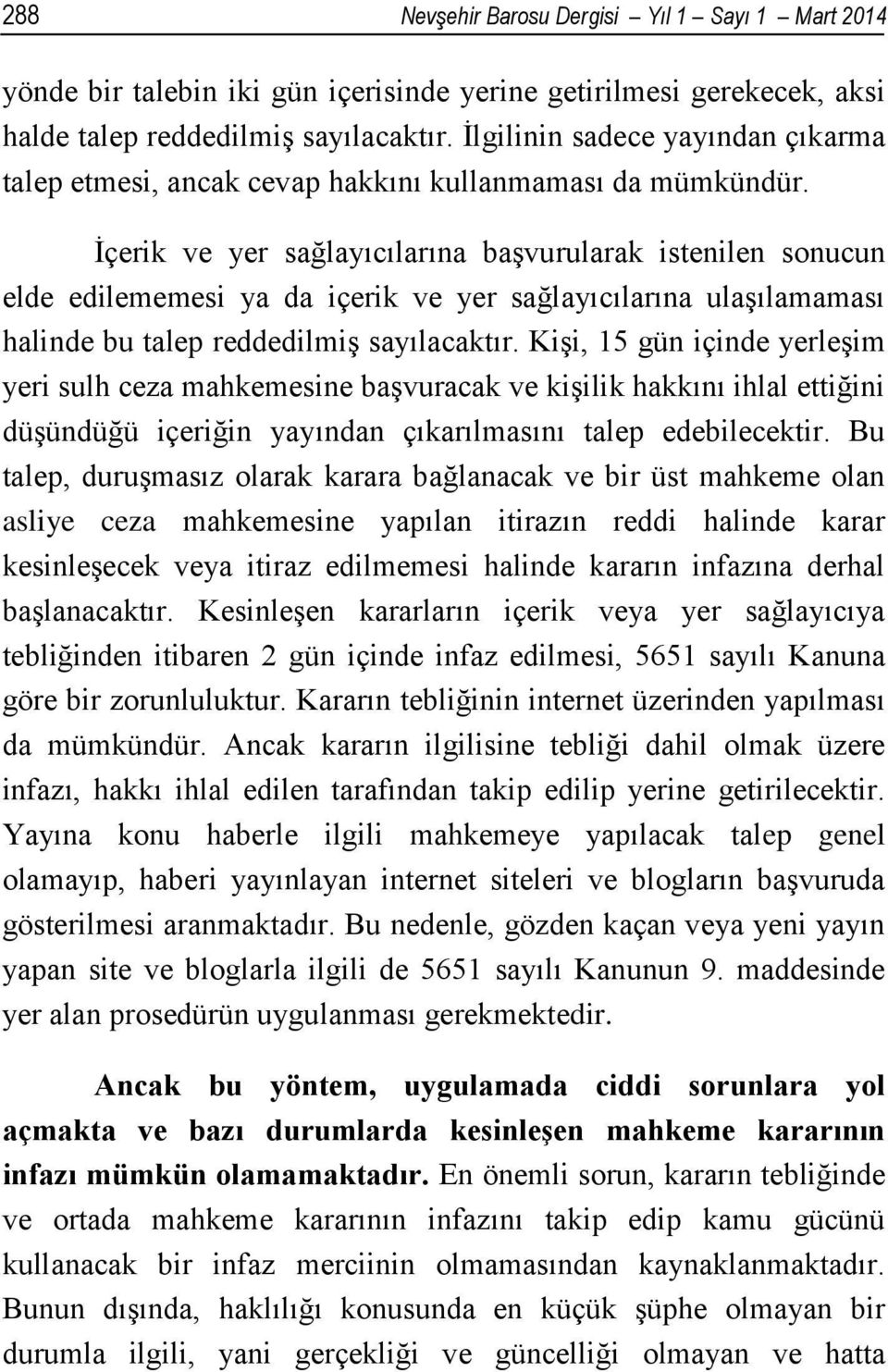 İçerik ve yer sağlayıcılarına başvurularak istenilen sonucun elde edilememesi ya da içerik ve yer sağlayıcılarına ulaşılamaması halinde bu talep reddedilmiş sayılacaktır.