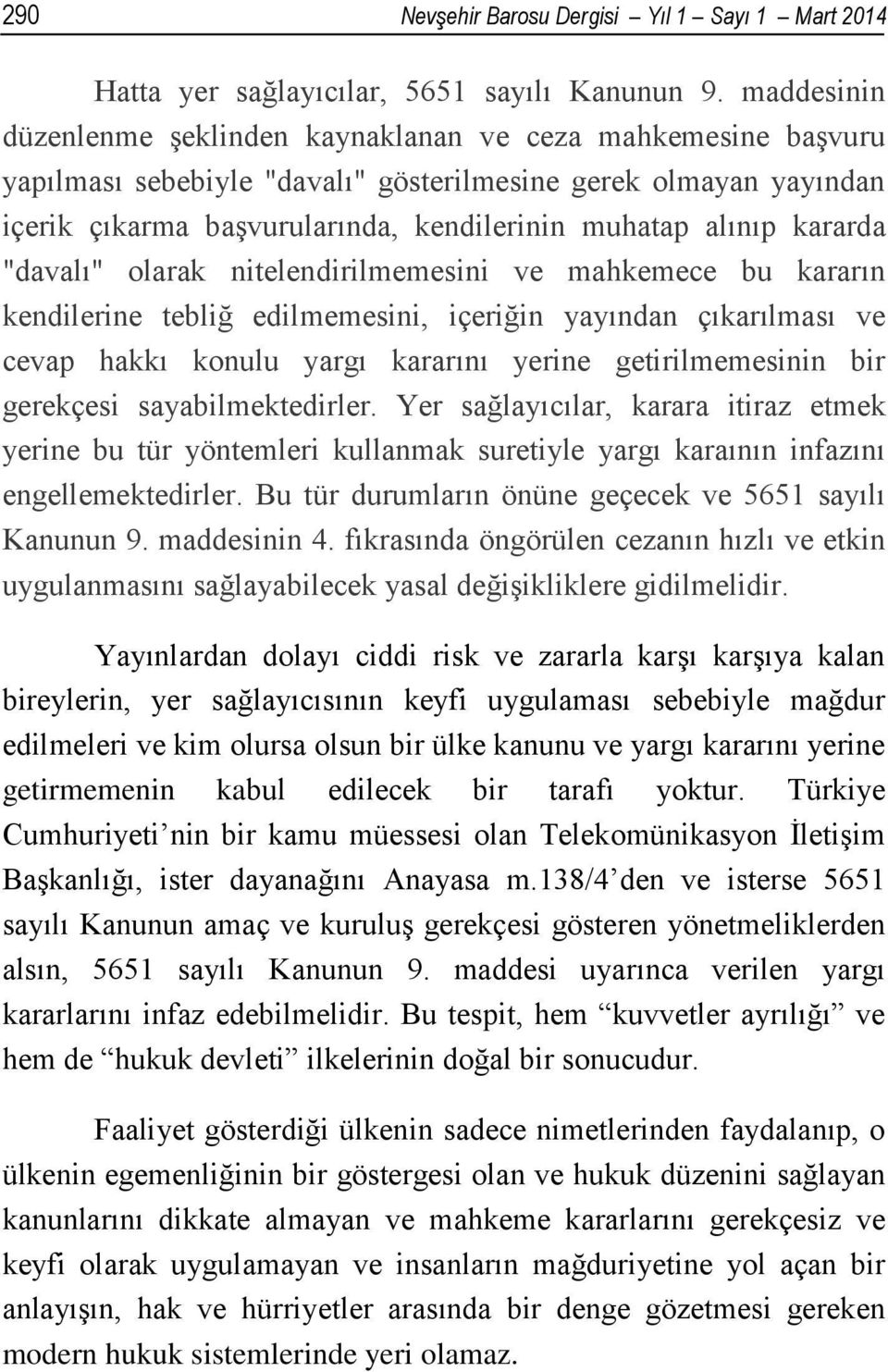 kararda "davalı" olarak nitelendirilmemesini ve mahkemece bu kararın kendilerine tebliğ edilmemesini, içeriğin yayından çıkarılması ve cevap hakkı konulu yargı kararını yerine getirilmemesinin bir