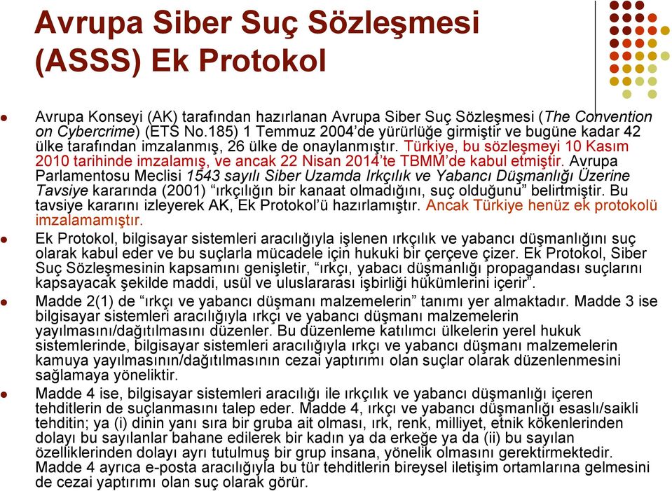 Türkiye, bu sözleşmeyi 10 Kasım 2010 tarihinde imzalamış, ve ancak 22 Nisan 2014 te TBMM de kabul etmiştir.