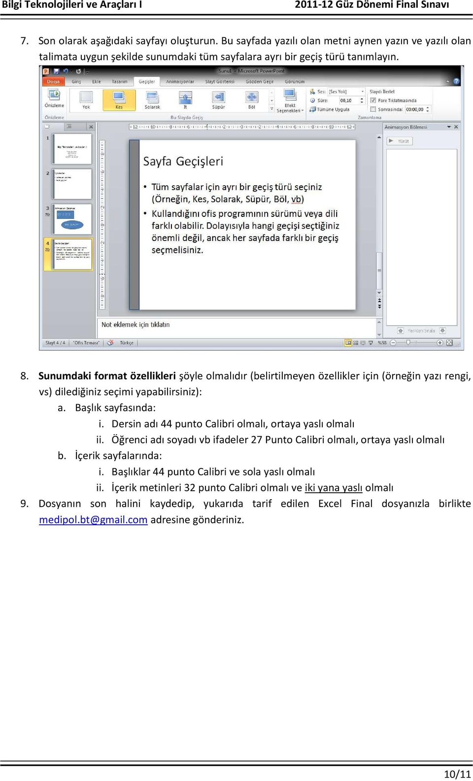 Dersin adı 44 punto Calibri olmalı, ortaya yaslı olmalı ii. Öğrenci adı soyadı vb ifadeler 27 Punto Calibri olmalı, ortaya yaslı olmalı b. İçerik sayfalarında: i.