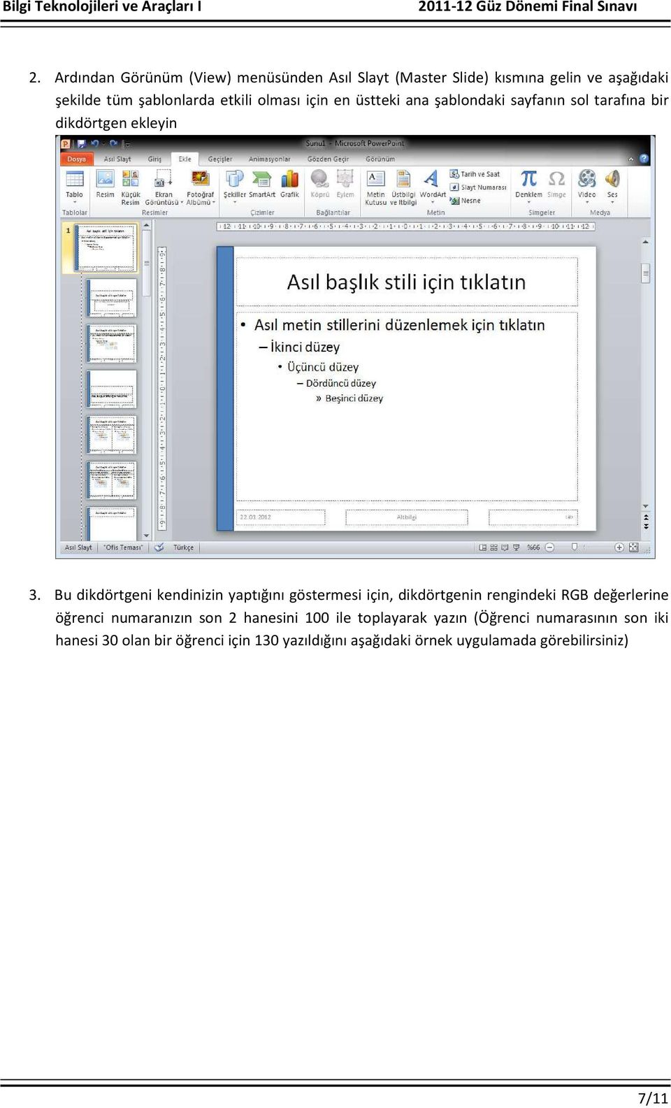 Bu dikdörtgeni kendinizin yaptığını göstermesi için, dikdörtgenin rengindeki RGB değerlerine öğrenci numaranızın son 2