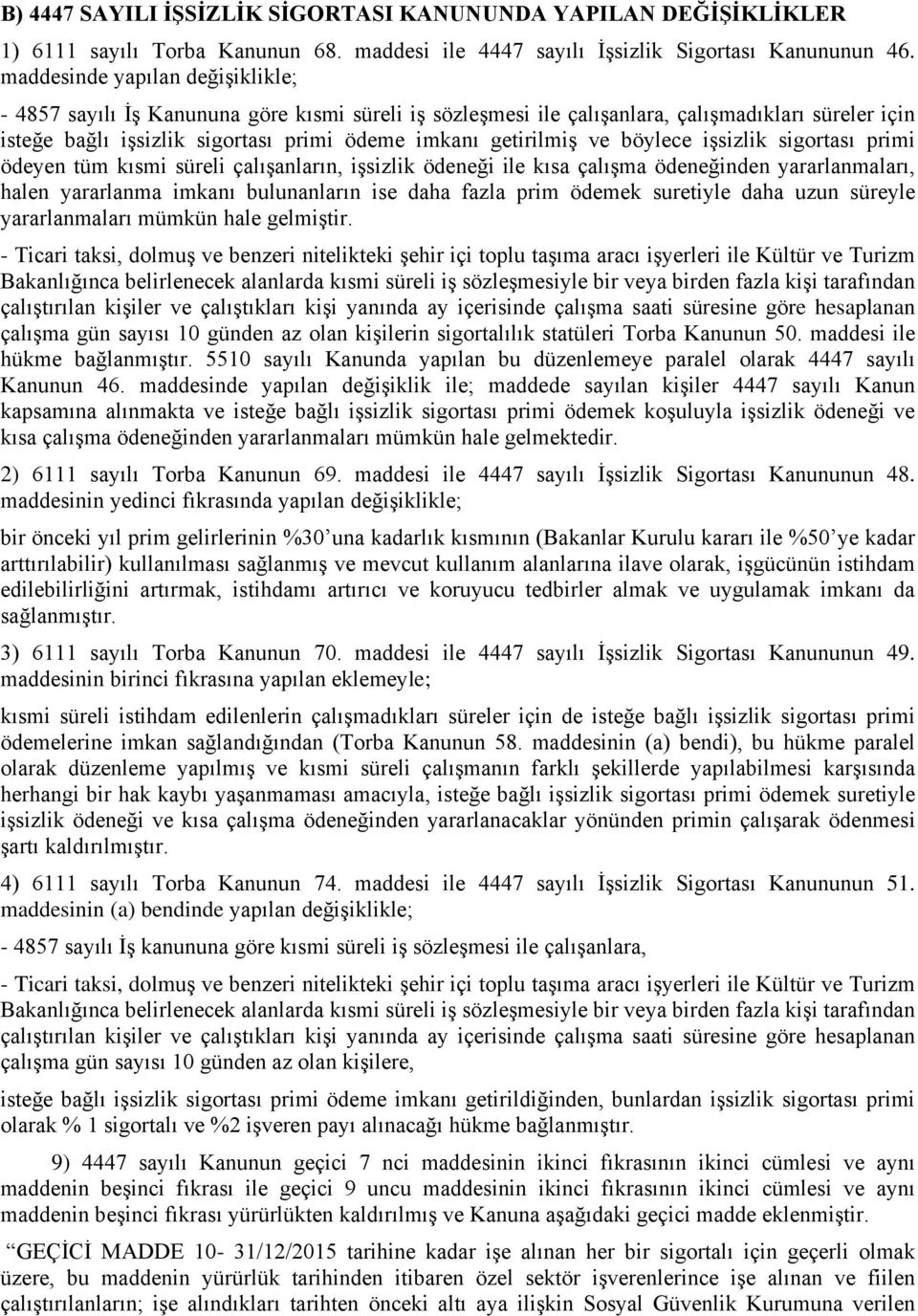 ve böylece işsizlik sigortası primi ödeyen tüm kısmi süreli çalışanların, işsizlik ödeneği ile kısa çalışma ödeneğinden yararlanmaları, halen yararlanma imkanı bulunanların ise daha fazla prim ödemek