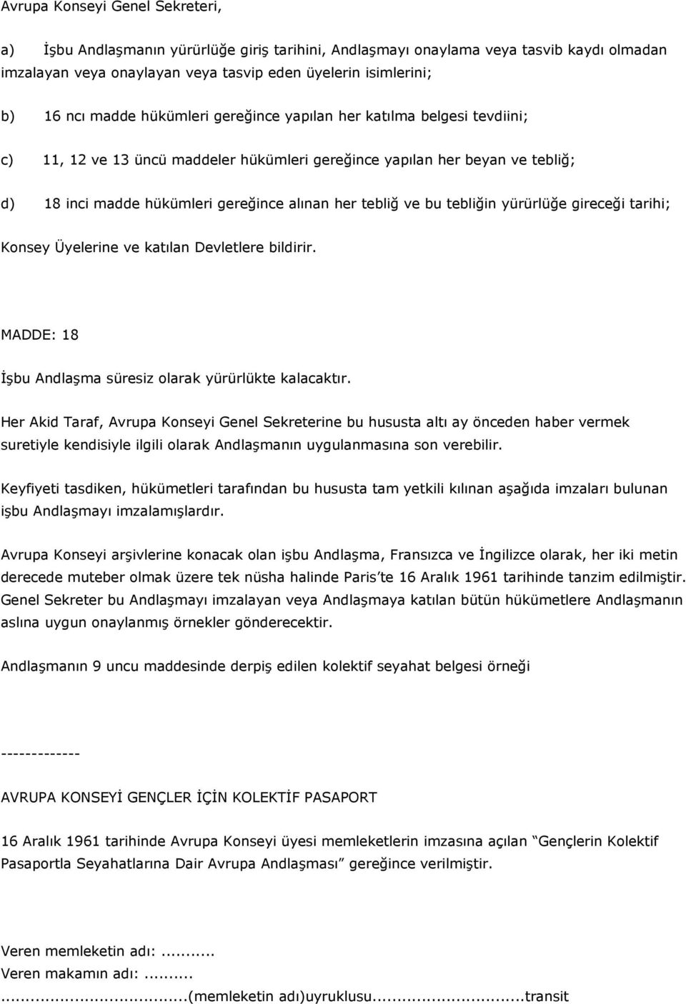 ve bu tebliğin yürürlüğe gireceği tarihi; Konsey Üyelerine ve katılan Devletlere bildirir. MADDE: 18 İşbu Andlaşma süresiz olarak yürürlükte kalacaktır.