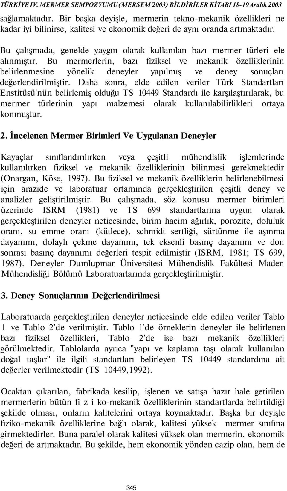 Bu çalışmada, genelde yaygın olarak kullanılan bazı mermer türleri ele alınmıştır.