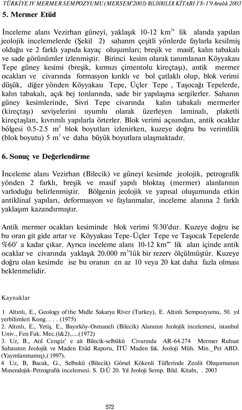 oluşumları; breşik ve masif, kalın tabakalı ve sade görünümler izlenmiştir.