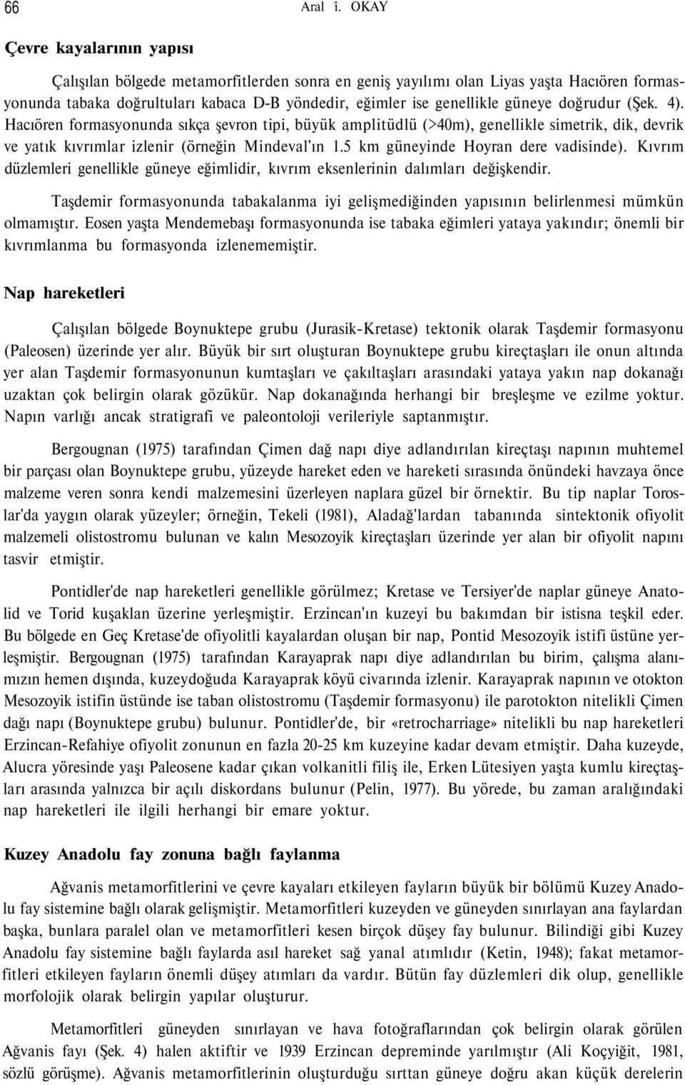 doğrudur (Şek. 4). Hacıören formasyonunda sıkça şevron tipi, büyük amplitüdlü (>40m), genellikle simetrik, dik, devrik ve yatık kıvrımlar izlenir (örneğin Mindeval'ın 1.