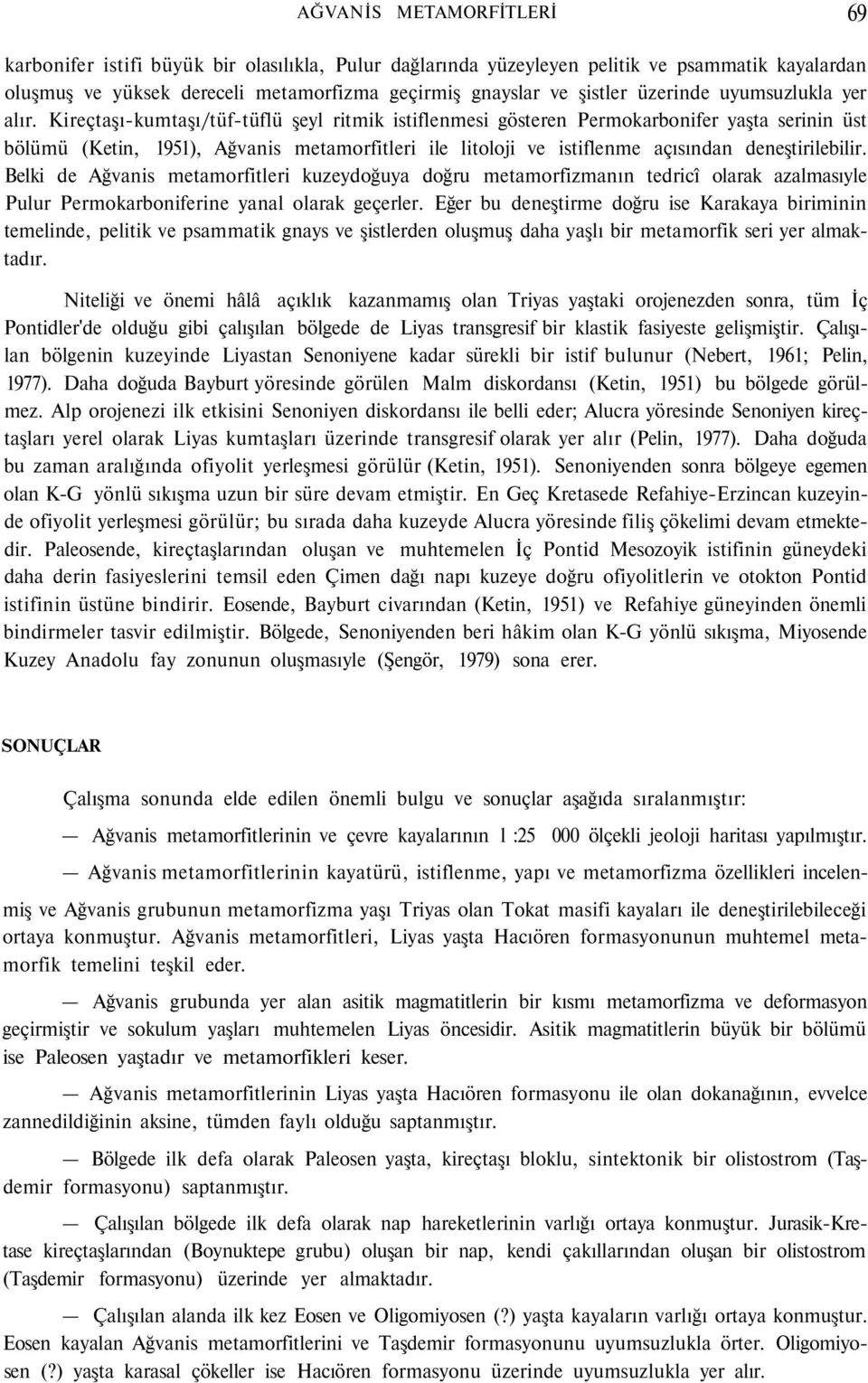 Kireçtaşı-kumtaşı/tüf-tüflü şeyl ritmik istiflenmesi gösteren Permokarbonifer yaşta serinin üst bölümü (Ketin, 1951), Ağvanis metamorfitleri ile litoloji ve istiflenme açısından deneştirilebilir.