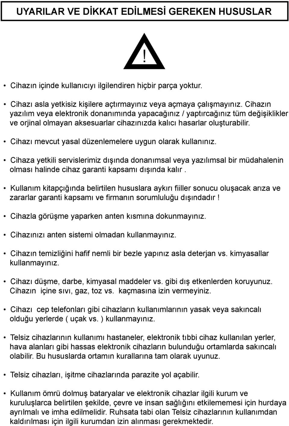 Cihazı mevcut yasal düzenlemelere uygun olarak kullanınız. Cihaza yetkili servislerimiz dışında donanımsal veya yazılımsal bir müdahalenin olması halinde cihaz garanti kapsamı dışında kalır.