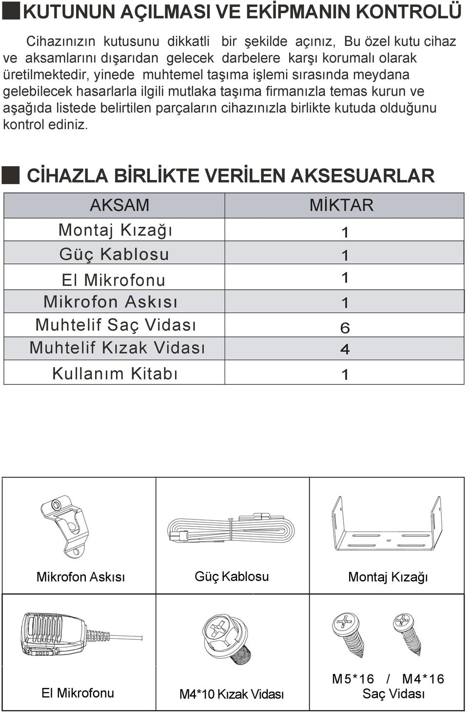 belirtilen parçaların cihazınızla birlikte kutuda olduğunu kontrol ediniz.