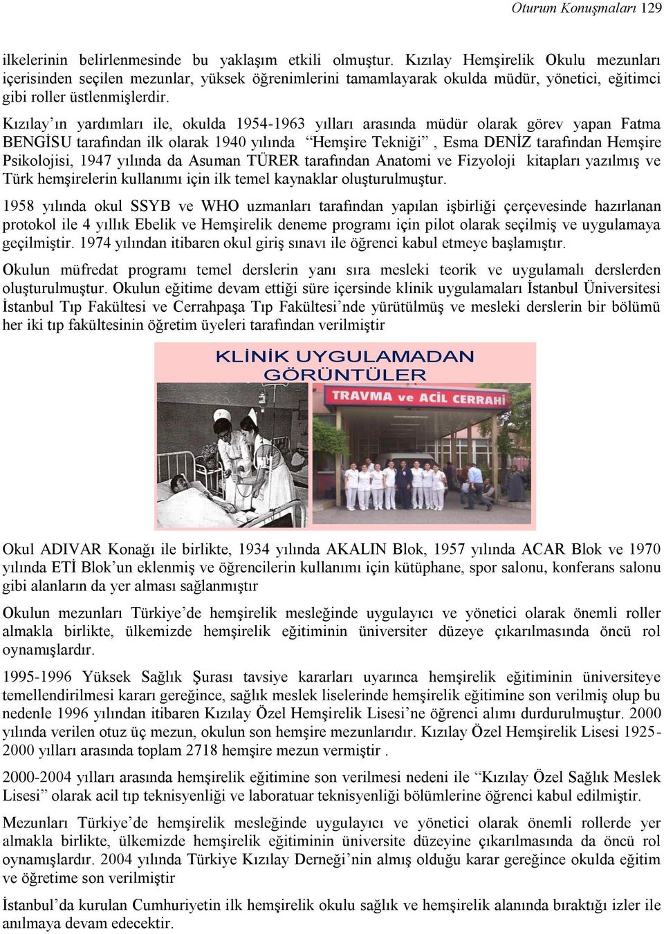 Kızılay ın yardımları ile, okulda 1954-1963 yılları arasında müdür olarak görev yapan Fatma BENGĠSU tarafından ilk olarak 1940 yılında HemĢire Tekniği, Esma DENĠZ tarafından HemĢire Psikolojisi, 1947