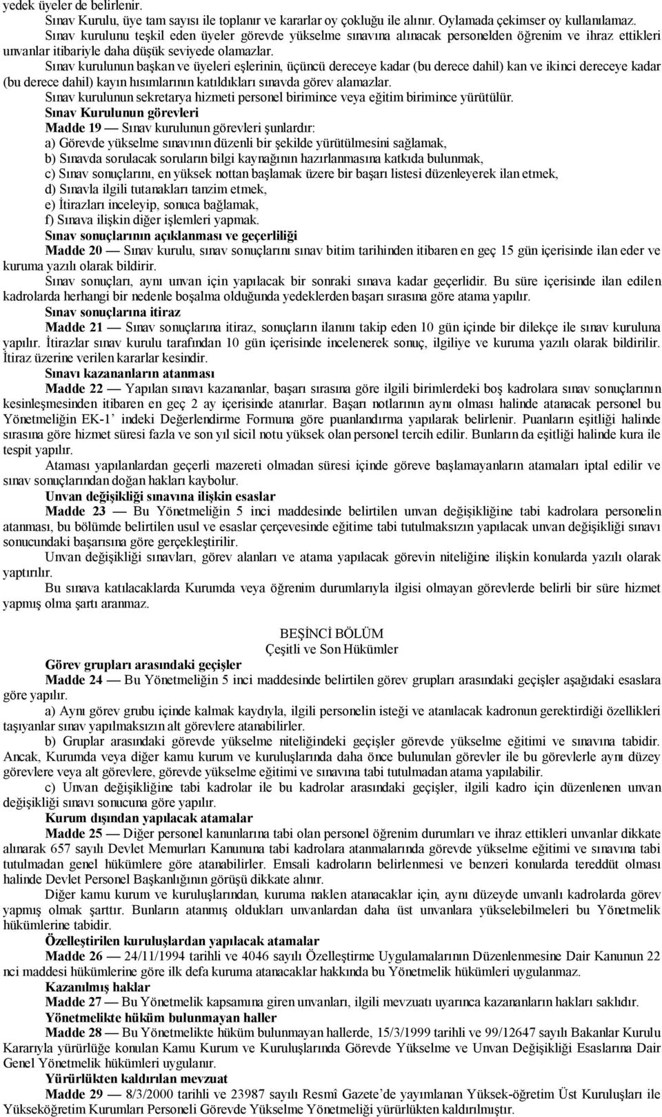 Sınav kurulunun başkan ve üyeleri eşlerinin, üçüncü dereceye kadar (bu derece dahil) kan ve ikinci dereceye kadar (bu derece dahil) kayın hısımlarının katıldıkları sınavda görev alamazlar.