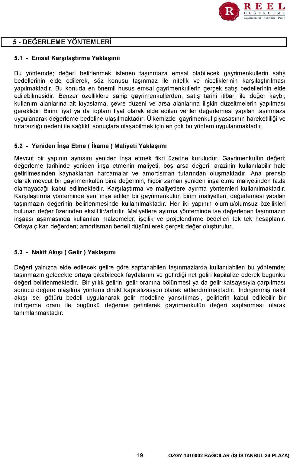 niceliklerinin karşılaştırılması yapılmaktadır. Bu konuda en önemli husus emsal gayrimenkullerin gerçek satış bedellerinin elde edilebilmesidir.