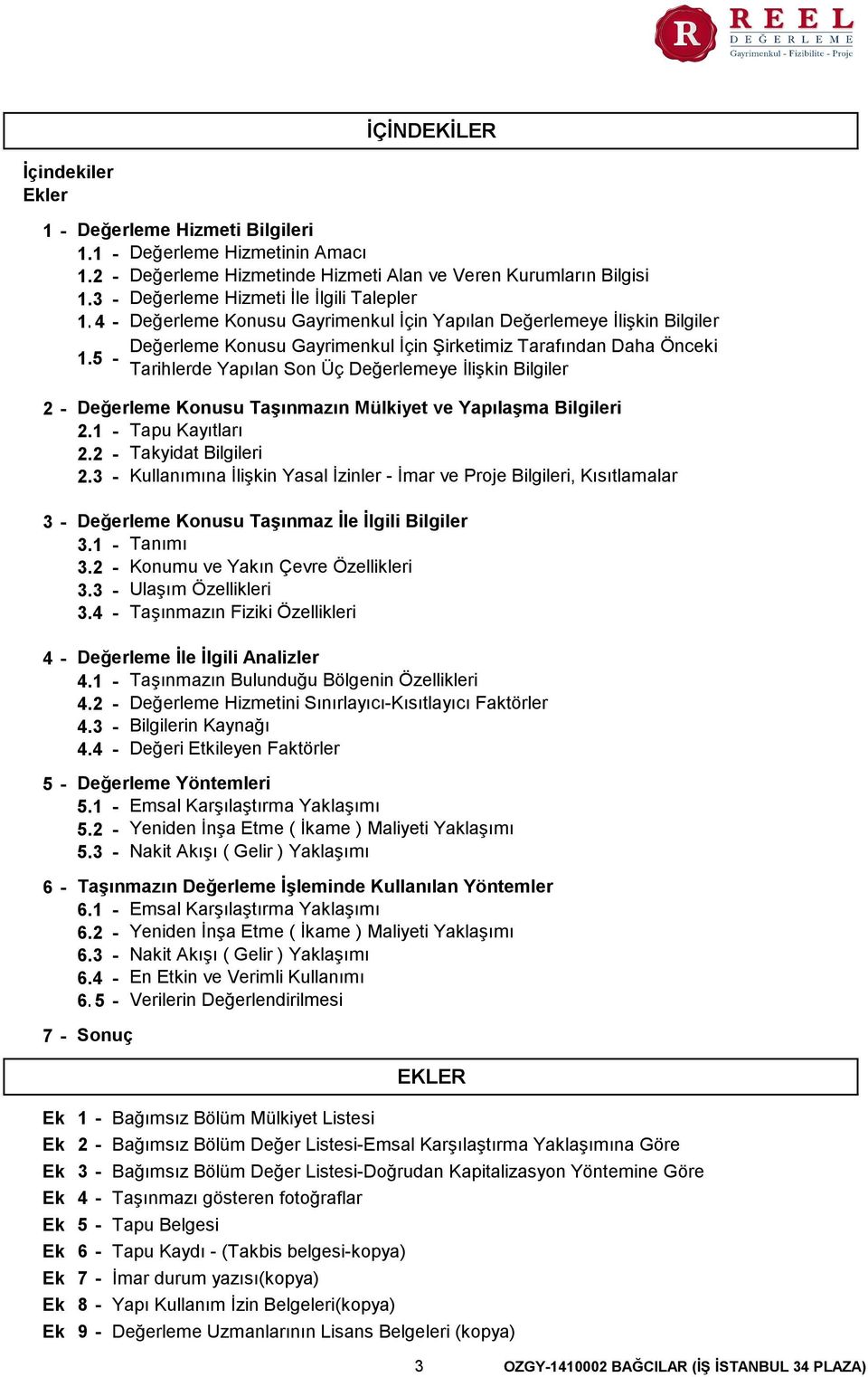 5 - Tarihlerde Yapılan Son Üç Değerlemeye İlişkin Bilgiler 2-3 - 4-5 - 6-7 - Değerleme Konusu Taşınmazın Mülkiyet ve Yapılaşma Bilgileri 2.1 - Tapu Kayıtları 2.2 - Takyidat Bilgileri 2.