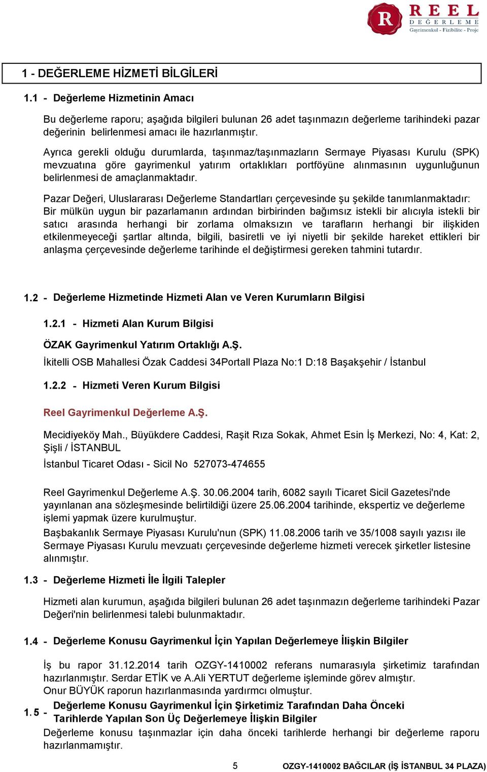 Ayrıca gerekli olduğu durumlarda, taşınmaz/taşınmazların Sermaye Piyasası Kurulu (SPK) mevzuatına göre gayrimenkul yatırım ortaklıkları portföyüne alınmasının uygunluğunun belirlenmesi de