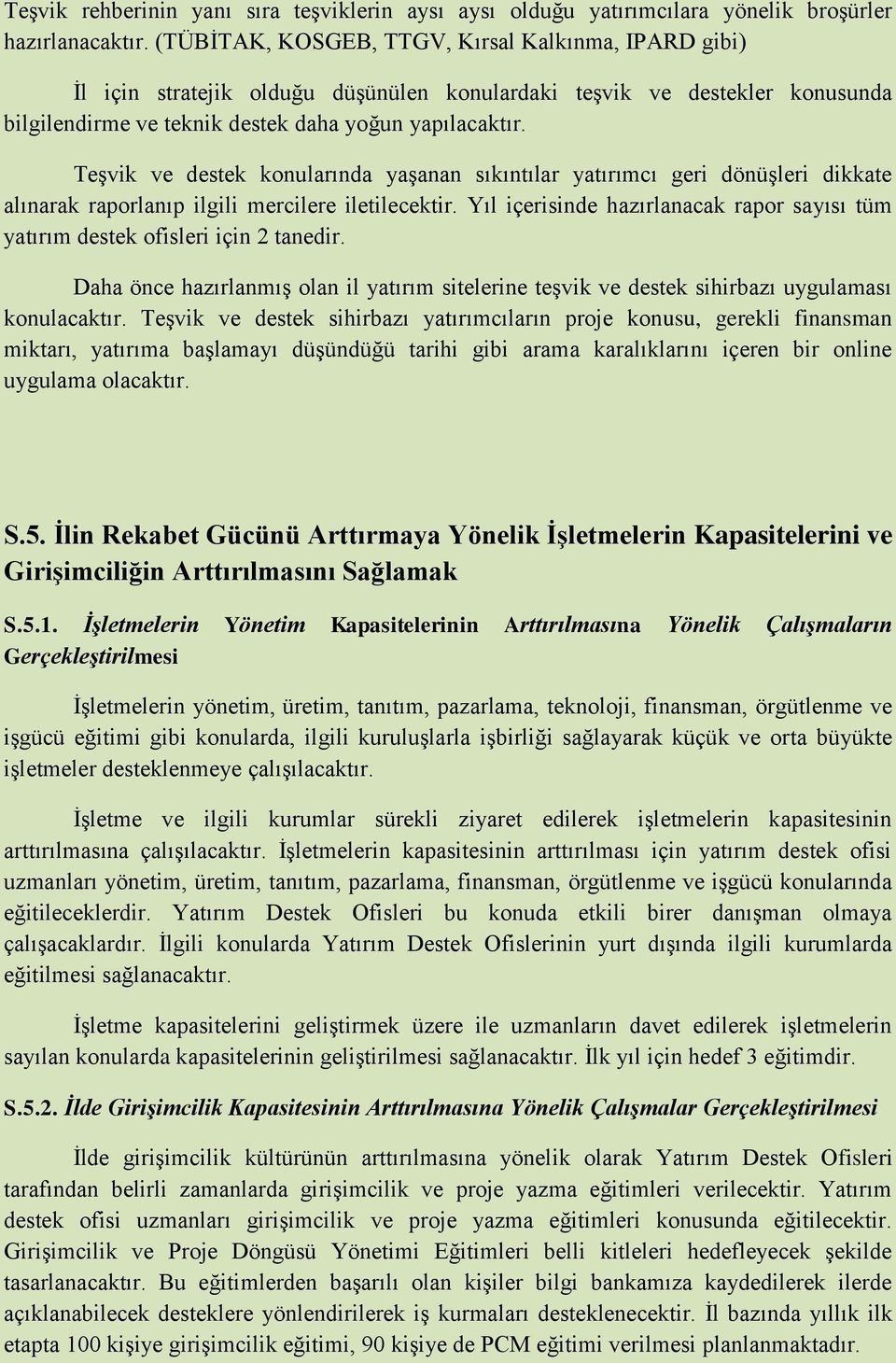 Teşvik ve destek konularında yaşanan sıkıntılar yatırımcı geri dönüşleri dikkate alınarak raporlanıp ilgili mercilere iletilecektir.