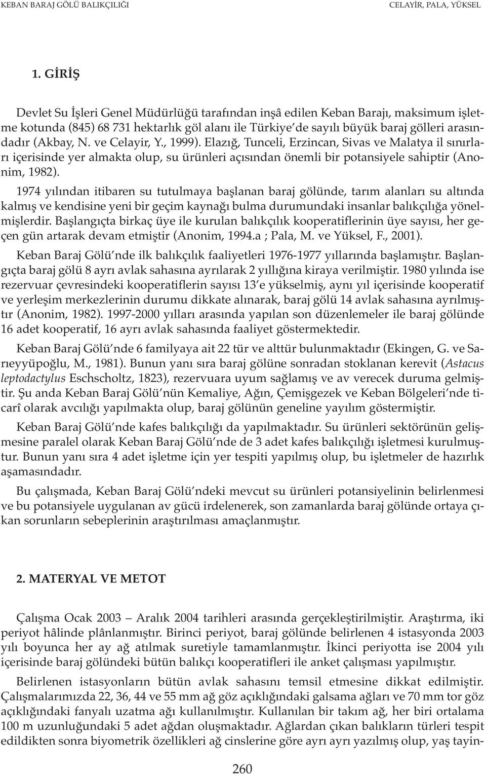 ve Celayir, Y., 1999). Elazığ, Tunceli, Erzincan, Sivas ve Malatya il sınırları içerisinde yer almakta olup, su ürünleri açısından önemli bir potansiyele sahiptir (Anonim, 1982).