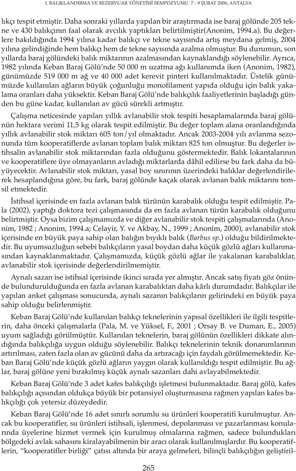 Bu değerlere bakıldığında 1994 yılına kadar balıkçı ve tekne sayısında artış meydana gelmiş, 2004 yılına gelindiğinde hem balıkçı hem de tekne sayısında azalma olmuştur.