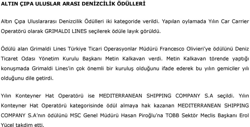 Ödülü alan Grimaldi Lines Türkiye Ticari Operasyonlar Müdürü Francesco Olivieri ye ödülünü Deniz Ticaret Odası Yönetim Kurulu Başkanı Metin Kalkavan verdi.