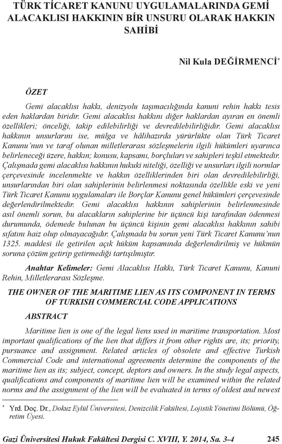 Gemi alacaklısı hakkının unsurlarını ise, mülga ve hâlihazırda yürürlükte olan Türk Ticaret Kanunu nun ve taraf olunan milletlerarası sözleşmelerin ilgili hükümleri uyarınca belirleneceği üzere,