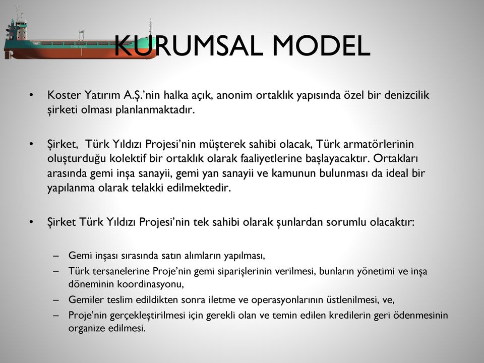 Ortakları arasında gemi inşa sanayii, gemi yan sanayii ve kamunun bulunması da ideal bir yapılanma olarak telakki edilmektedir.