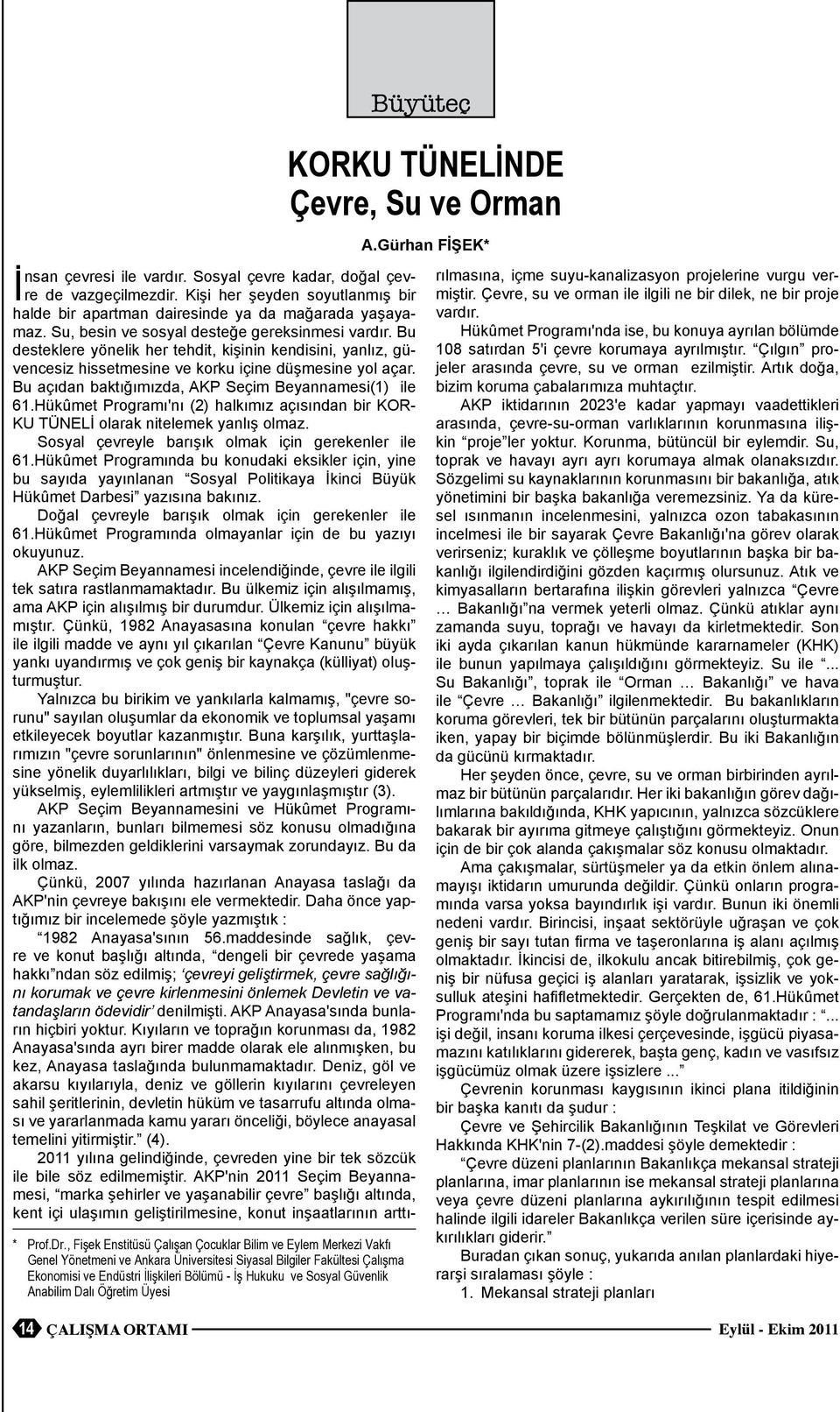 Anabiim Daı Öğretim Üyesi Büyüteç KORKU TÜNELİNDE Çevre, Su ve Orman A.Gürhan FİŞEK* İnsan çevresi ie vardır. Sosya çevre kadar, doğa çevre de vazgeçimezdir.