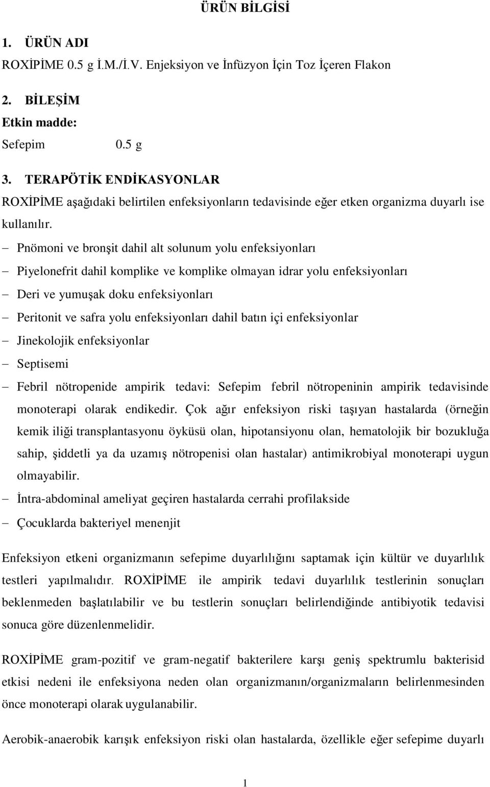 Pnömoni ve bronşit dahil alt solunum yolu enfeksiyonları Piyelonefrit dahil komplike ve komplike olmayan idrar yolu enfeksiyonları Deri ve yumuşak doku enfeksiyonları Peritonit ve safra yolu