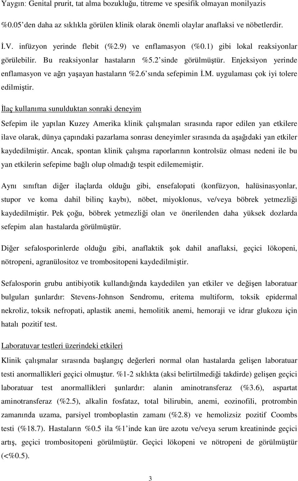 Enjeksiyon yerinde enflamasyon ve ağrı yaşayan hastaların %2.6 sında sefepimin İ.M. uygulaması çok iyi tolere edilmiştir.