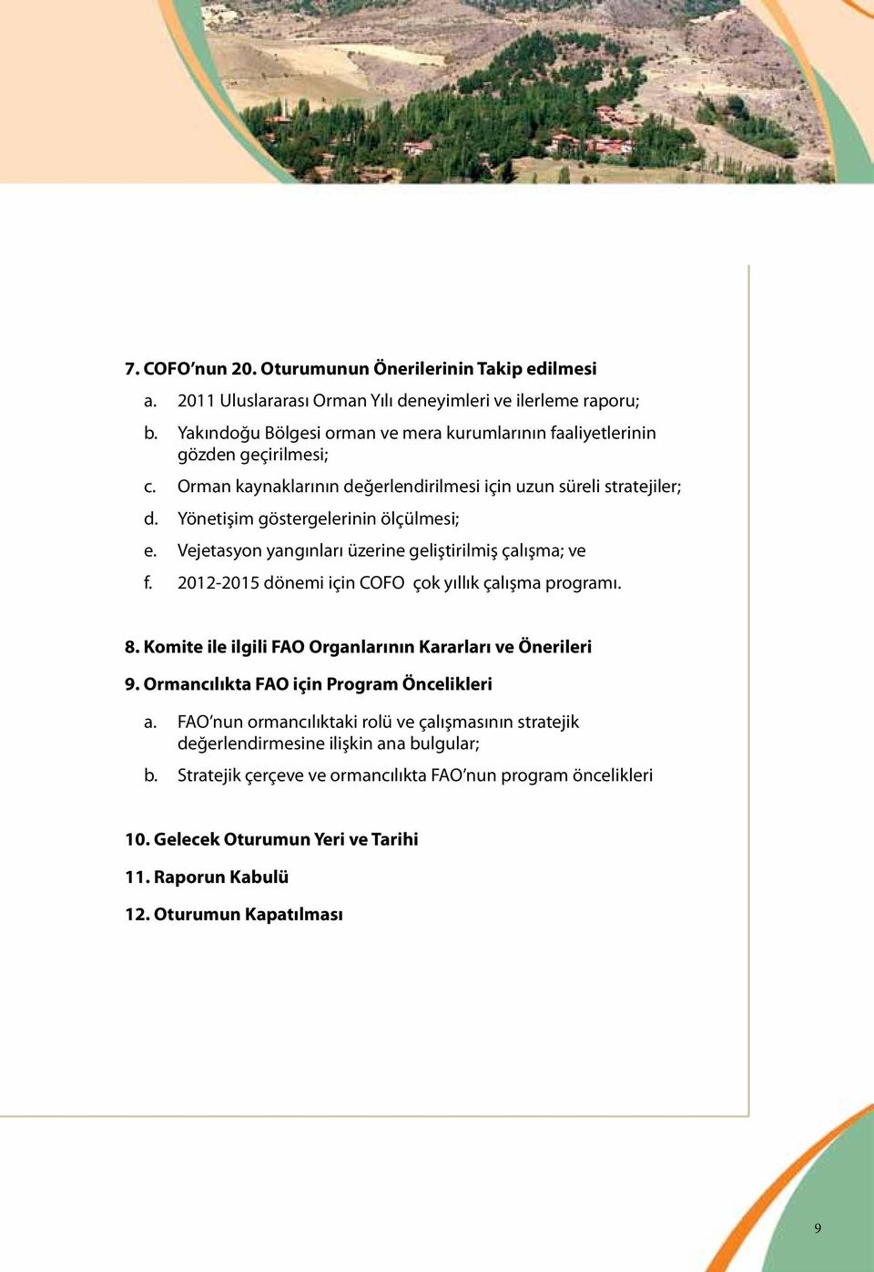 Vejetasyon yangınları üzerine geliştirilmiş çalışma; ve f. 2012-2015 dönemi için COFO çok yıllık çalışma programı. 8. Komite ile ilgili FAO Organlarının Kararları ve Önerileri 9.