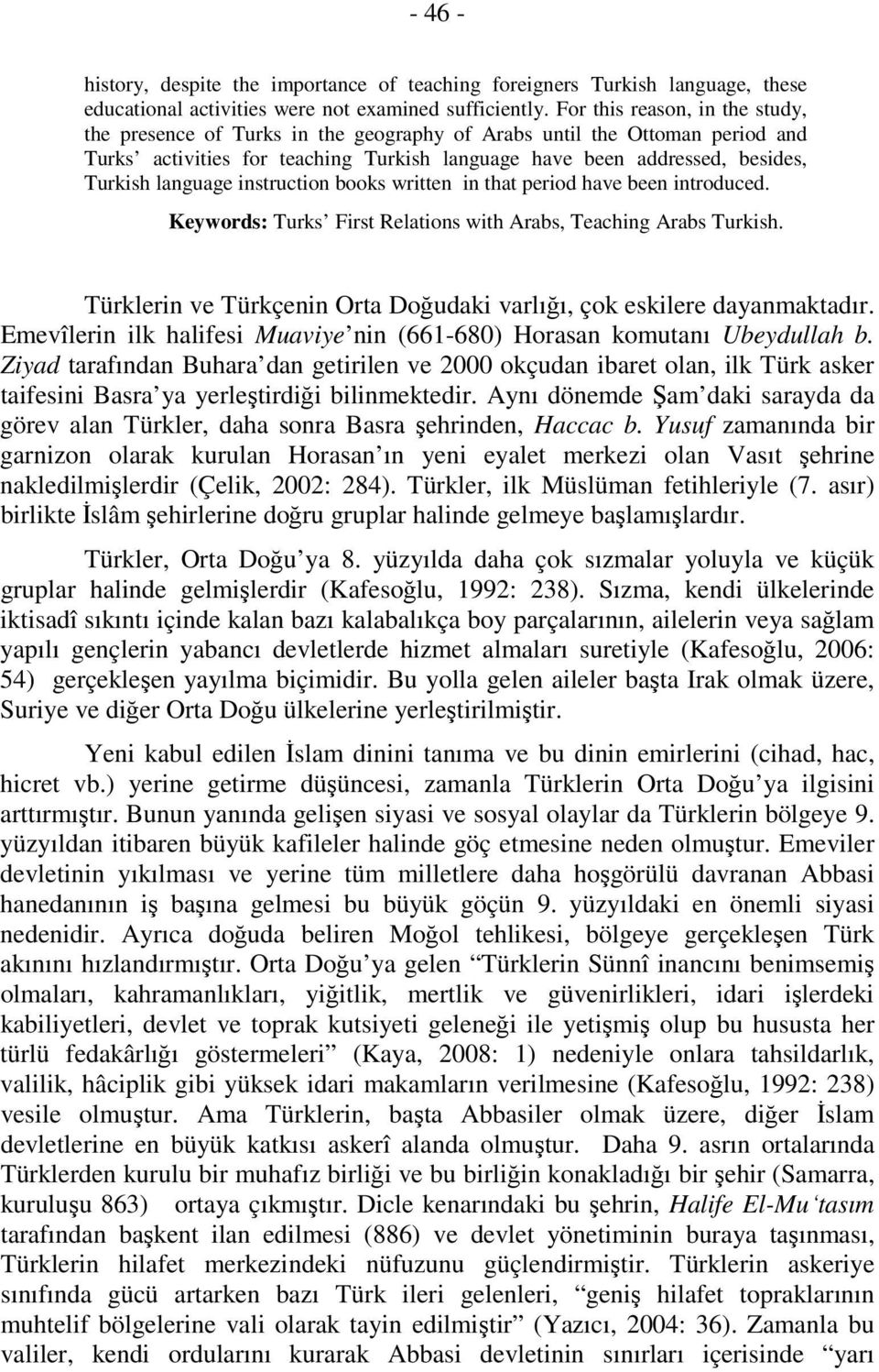 language instruction books written in that period have been introduced. Keywords: Turks First Relations with Arabs, Teaching Arabs Turkish.