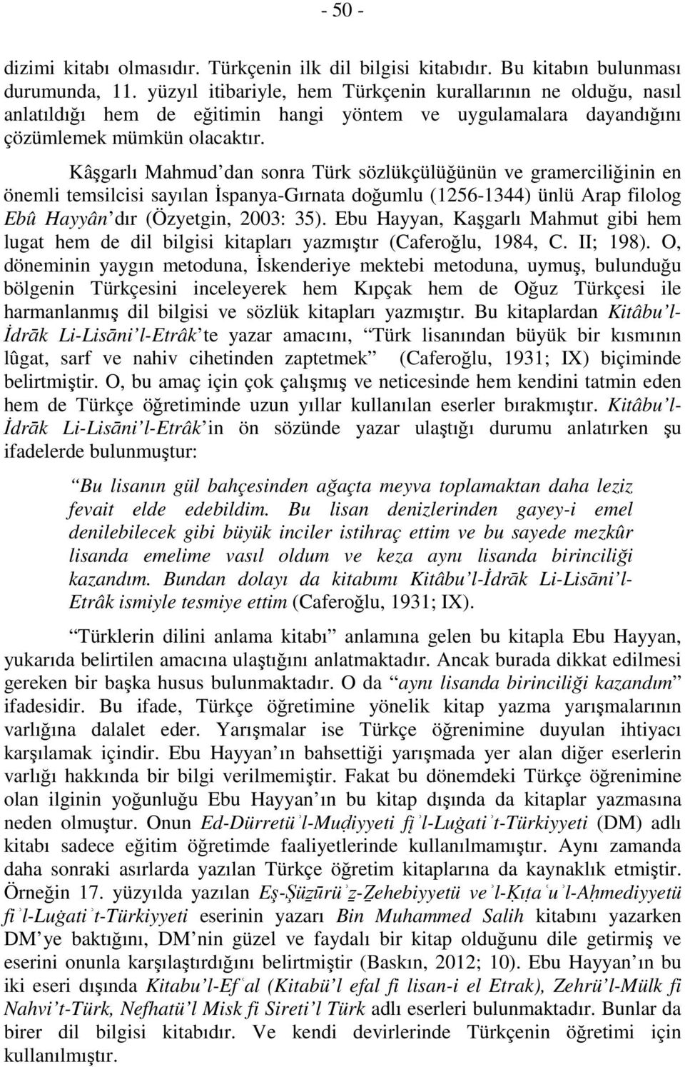 Kâşgarlı Mahmud dan sonra Türk sözlükçülüğünün ve gramerciliğinin en önemli temsilcisi sayılan İspanya-Gırnata doğumlu (1256-1344) ünlü Arap filolog Ebû Hayyân dır (Özyetgin, 2003: 35).