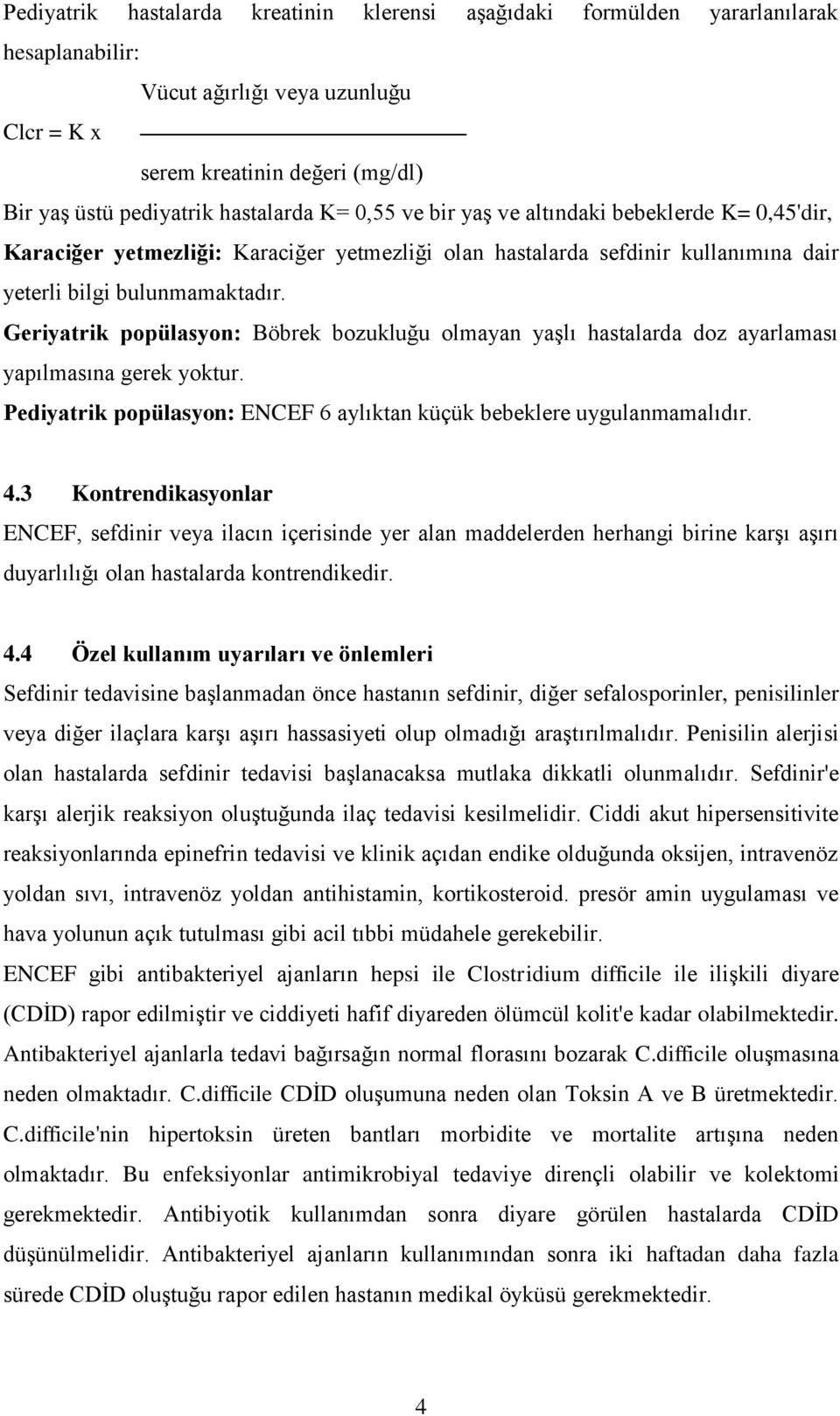 Geriyatrik popülasyon: Böbrek bozukluğu olmayan yaşlı hastalarda doz ayarlaması yapılmasına gerek yoktur. Pediyatrik popülasyon: ENCEF 6 aylıktan küçük bebeklere uygulanmamalıdır. 4.