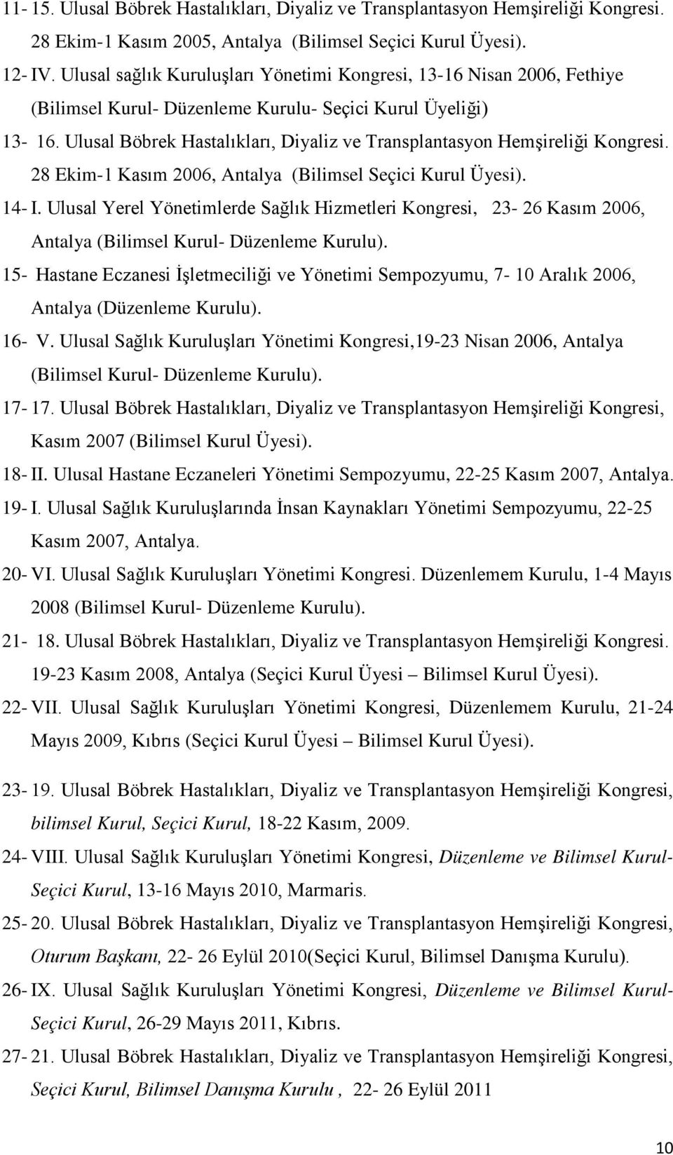 Ulusal Böbrek Hastalıkları, Diyaliz ve Transplantasyon Hemşireliği Kongresi. 28 Ekim-1 Kasım 2006, Antalya (Bilimsel Seçici Kurul Üyesi). 14- I.