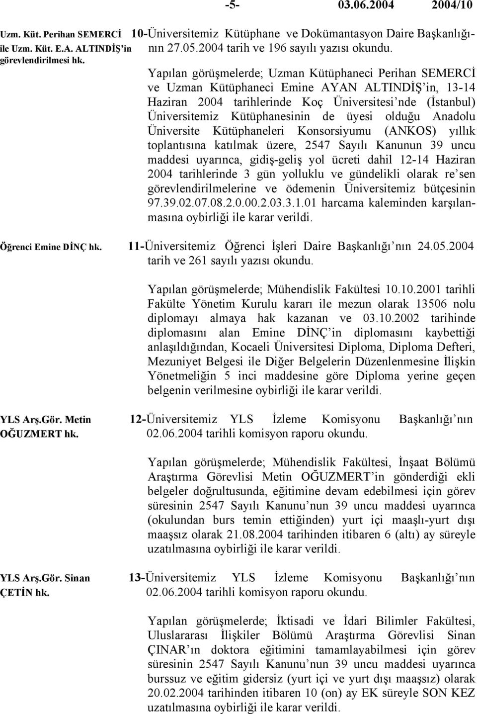 Yapılan görüşmelerde; Uzman Kütüphaneci Perihan SEMERCİ ve Uzman Kütüphaneci Emine AYAN ALTINDİŞ in, 13-14 Haziran 2004 tarihlerinde Koç Üniversitesi nde (İstanbul) Üniversitemiz Kütüphanesinin de