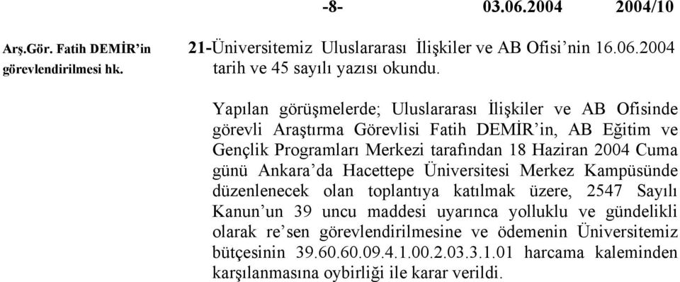 2004 Cuma günü Ankara da Hacettepe Üniversitesi Merkez Kampüsünde düzenlenecek olan toplantıya katılmak üzere, 2547 Sayılı Kanun un 39 uncu maddesi uyarınca yolluklu ve