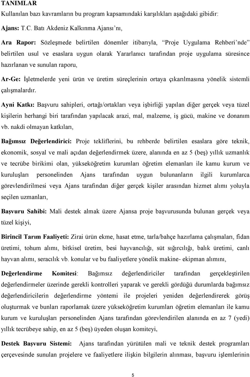 süresince hazırlanan ve sunulan raporu, Ar-Ge: İşletmelerde yeni ürün ve üretim süreçlerinin ortaya çıkarılmasına yönelik sistemli çalışmalardır.