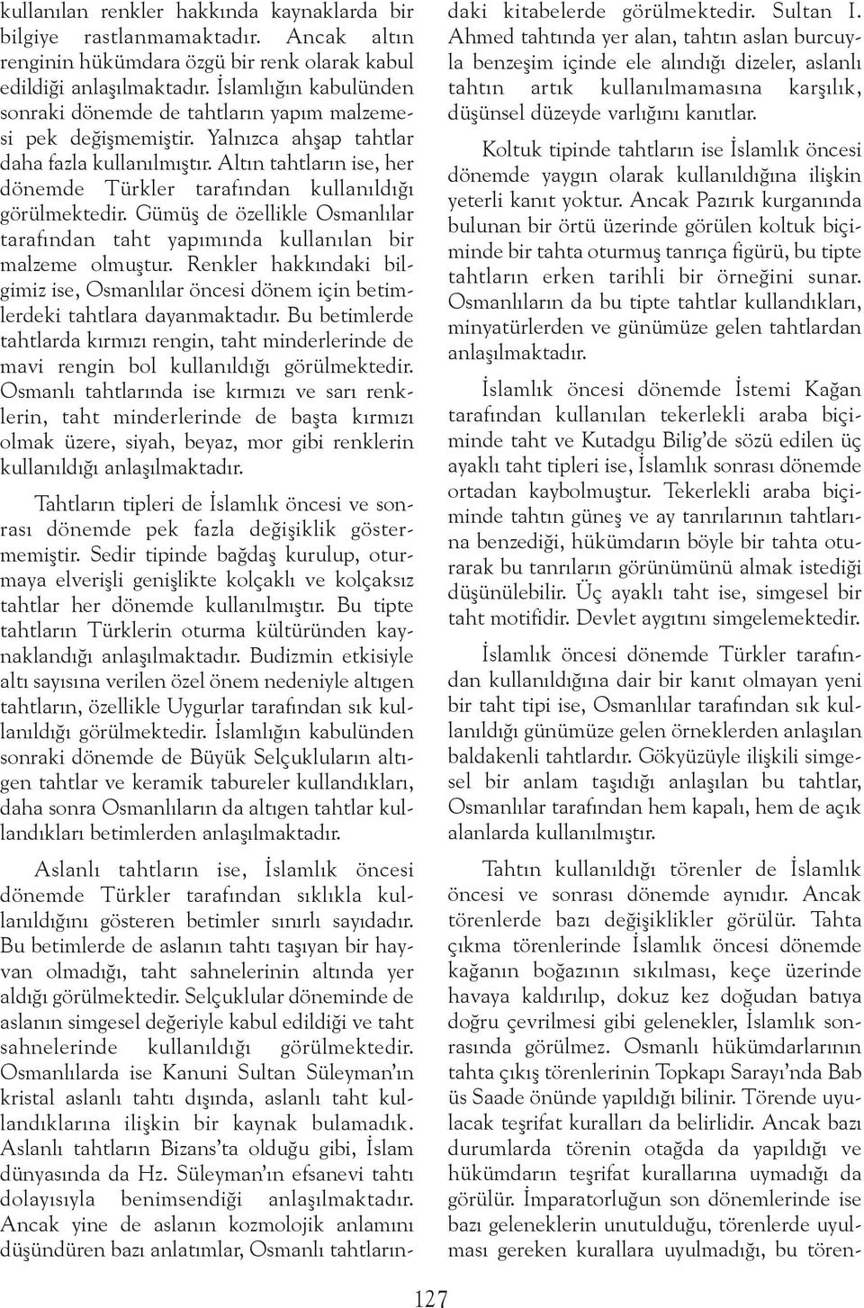 Altýn tahtlarýn ise, her dönemde Türkler tarafýndan kullanýldýðý görülmektedir. Gümüþ de özellikle Osmanlýlar tarafýndan taht yapýmýnda kullanýlan bir malzeme olmuþtur.