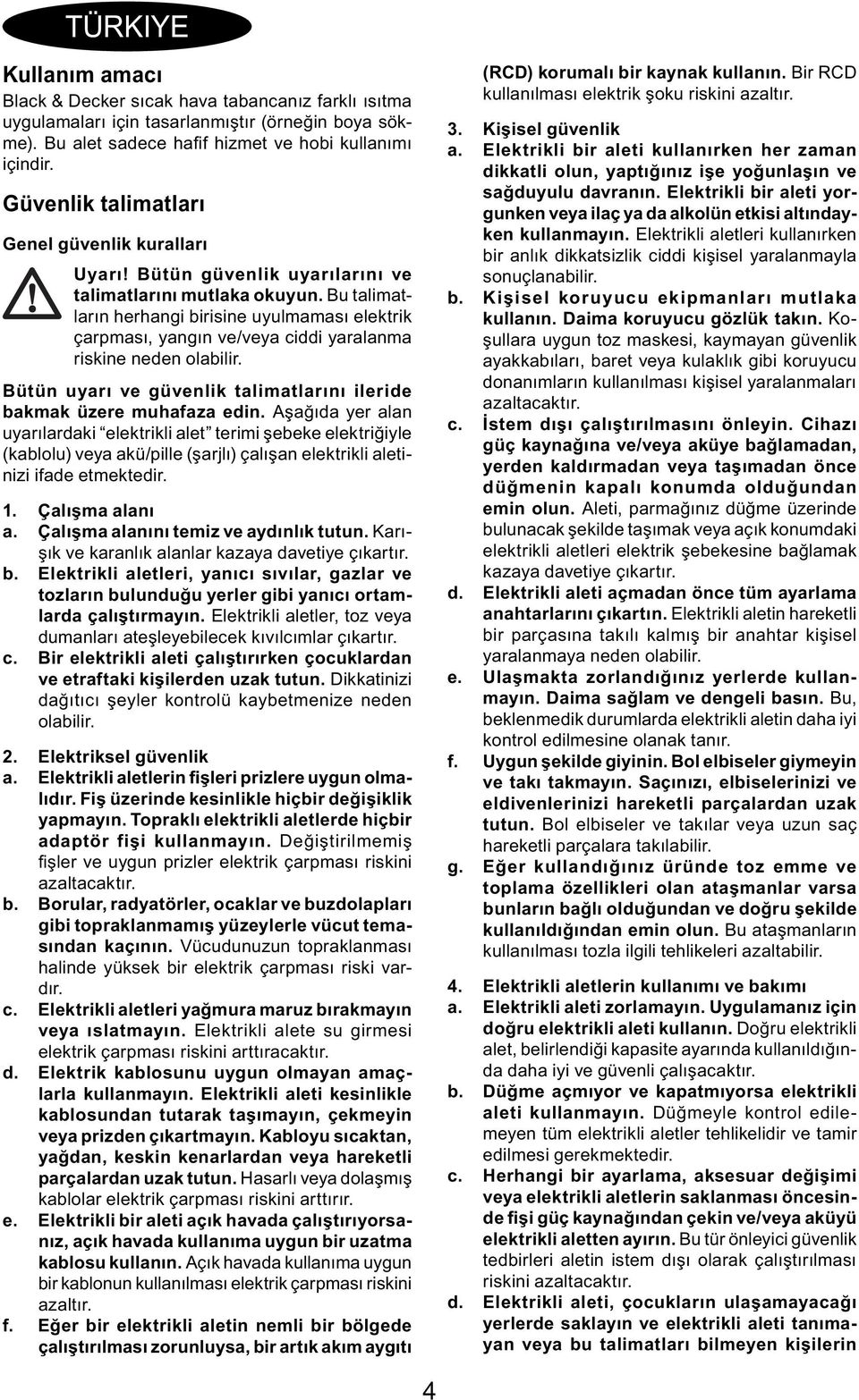 Bu talimatların herhangi birisine uyulmaması elektrik çarpması, yangın ve/veya ciddi yaralanma riskine neden olabilir. Bütün uyarı ve güvenlik talimatlarını ileride bakmak üzere muhafaza edin.