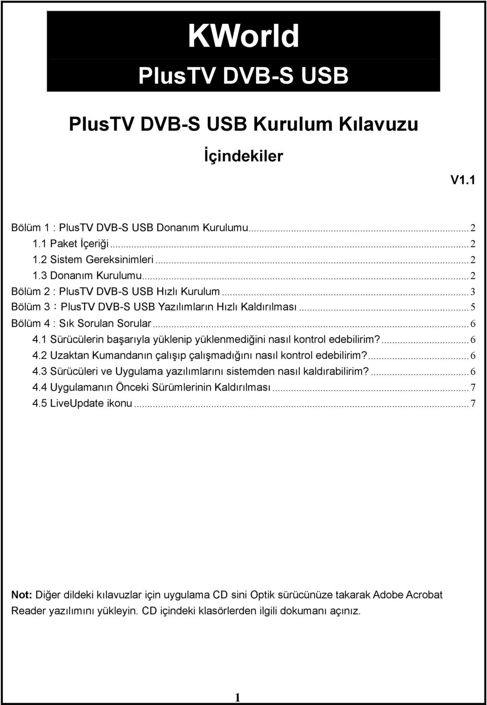 1 Sürücülerin başarıyla yüklenip yüklenmediğini nasıl kontrol edebilirim?...6 4.2 Uzaktan Kumandanın çalışıp çalışmadığını nasıl kontrol edebilirim?...6 4.3 Sürücüleri ve Uygulama yazılımlarını sistemden nasıl kaldırabilirim?