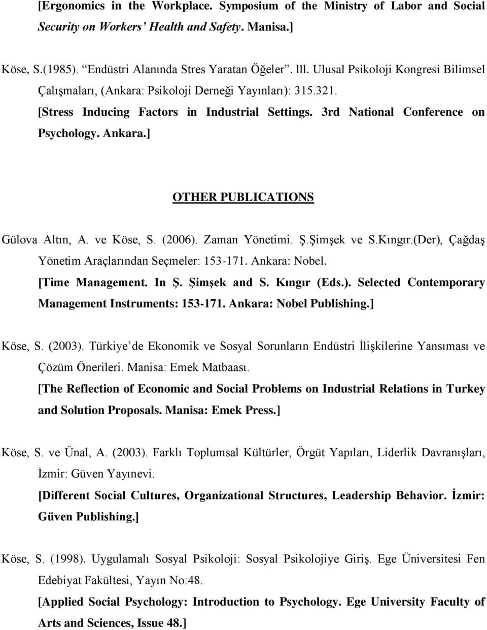 ] OTHER PUBLICATIONS Gülova Altın, A. ve Köse, S. (2006). Zaman Yönetimi. Ş.Şimşek ve S.Kıngır.(Der), Çağdaş Yönetim Araçlarından Seçmeler: 153-171. Ankara: Nobel. [Time Management. In Ş.