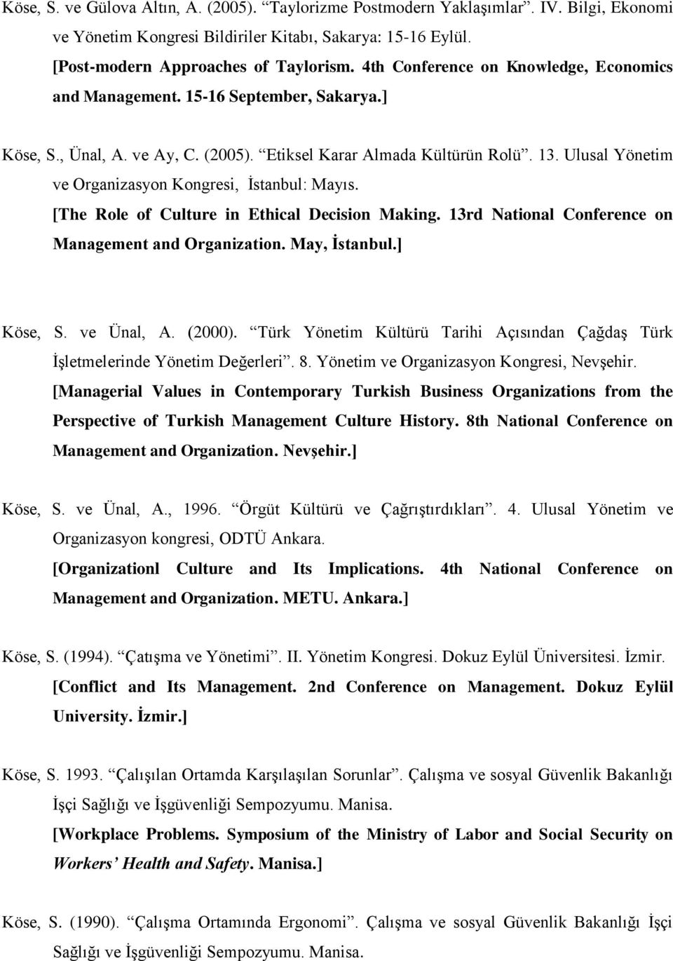 Ulusal Yönetim ve Organizasyon Kongresi, İstanbul: Mayıs. [The Role of Culture in Ethical Decision Making. 13rd National Conference on Management and Organization. May, İstanbul.] Köse, S. ve Ünal, A.