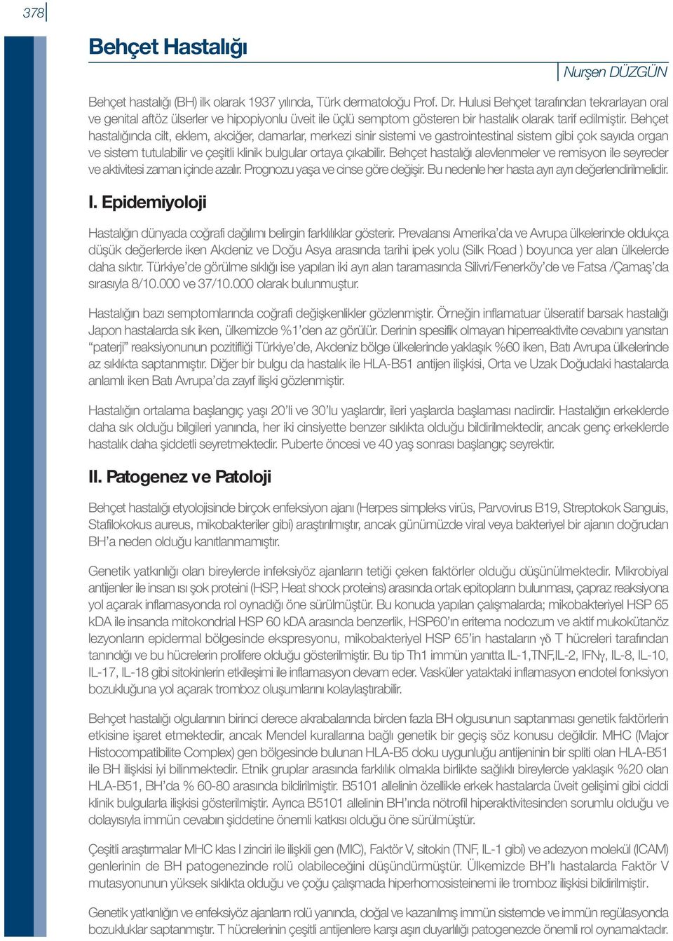 Behçet hastalığında cilt, eklem, akciğer, damarlar, merkezi sinir sistemi ve gastrointestinal sistem gibi çok sayıda organ ve sistem tutulabilir ve çeşitli klinik bulgular ortaya çıkabilir.