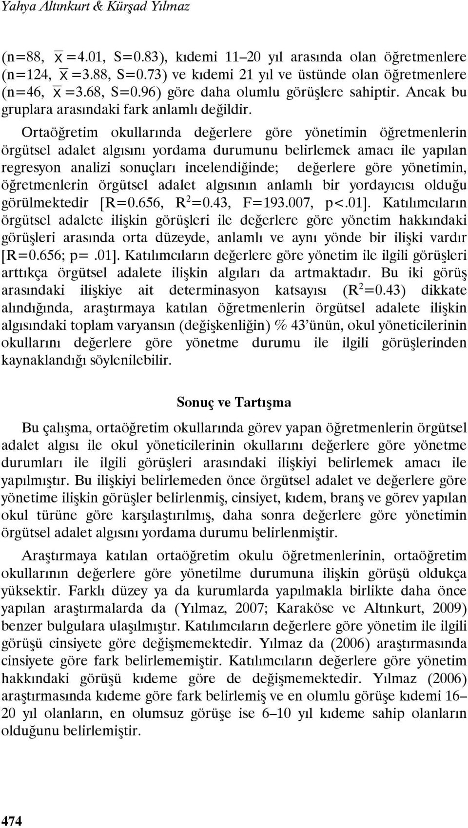 Ortaöğretim okullarında değerlere göre yönetimin öğretmenlerin örgütsel adalet algısını yordama durumunu belirlemek amacı ile yapılan regresyon analizi sonuçları incelendiğinde; değerlere göre