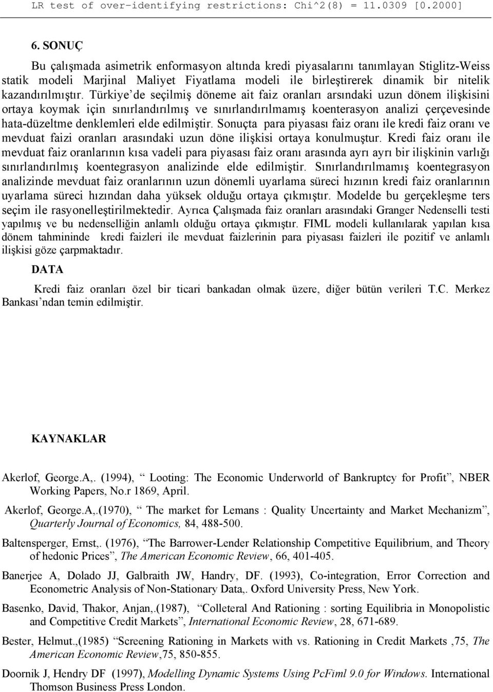 Türkiye de seçilmiş döneme ait faiz oranları arsındaki uzun dönem ilişkisini ortaya koymak için sınırlandırılmış ve sınırlandırılmamış koenterasyon analizi çerçevesinde hata-düzeltme denklemleri elde