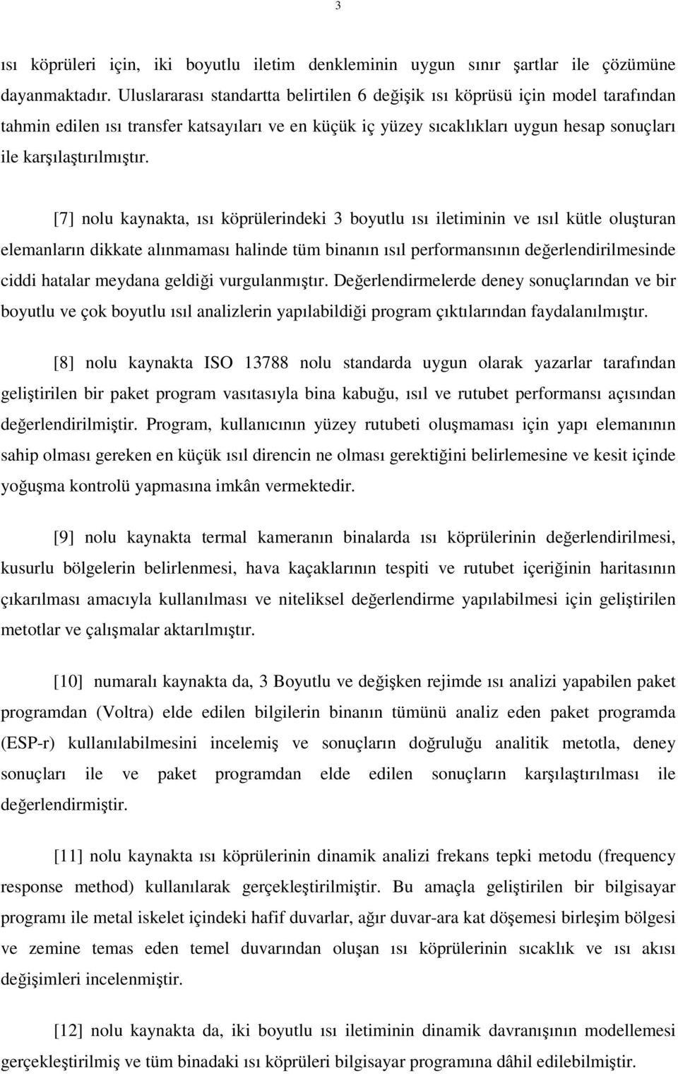 [7] nolu kaynakta, ısı köprülerindeki 3 boyutlu ısı iletiminin ve ısıl kütle oluşturan elemanların dikkate alınmaması halinde tüm binanın ısıl performansının değerlendirilmesinde ciddi hatalar