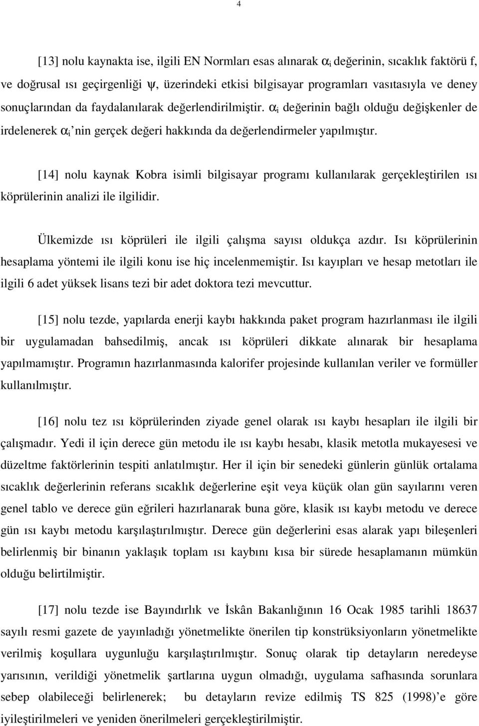 [14] nolu kaynak Kobra isimli bilgisayar programı kullanılarak gerçekleştirilen ısı köprülerinin analizi ile ilgilidir. Ülkemizde ısı köprüleri ile ilgili çalışma sayısı oldukça azdır.