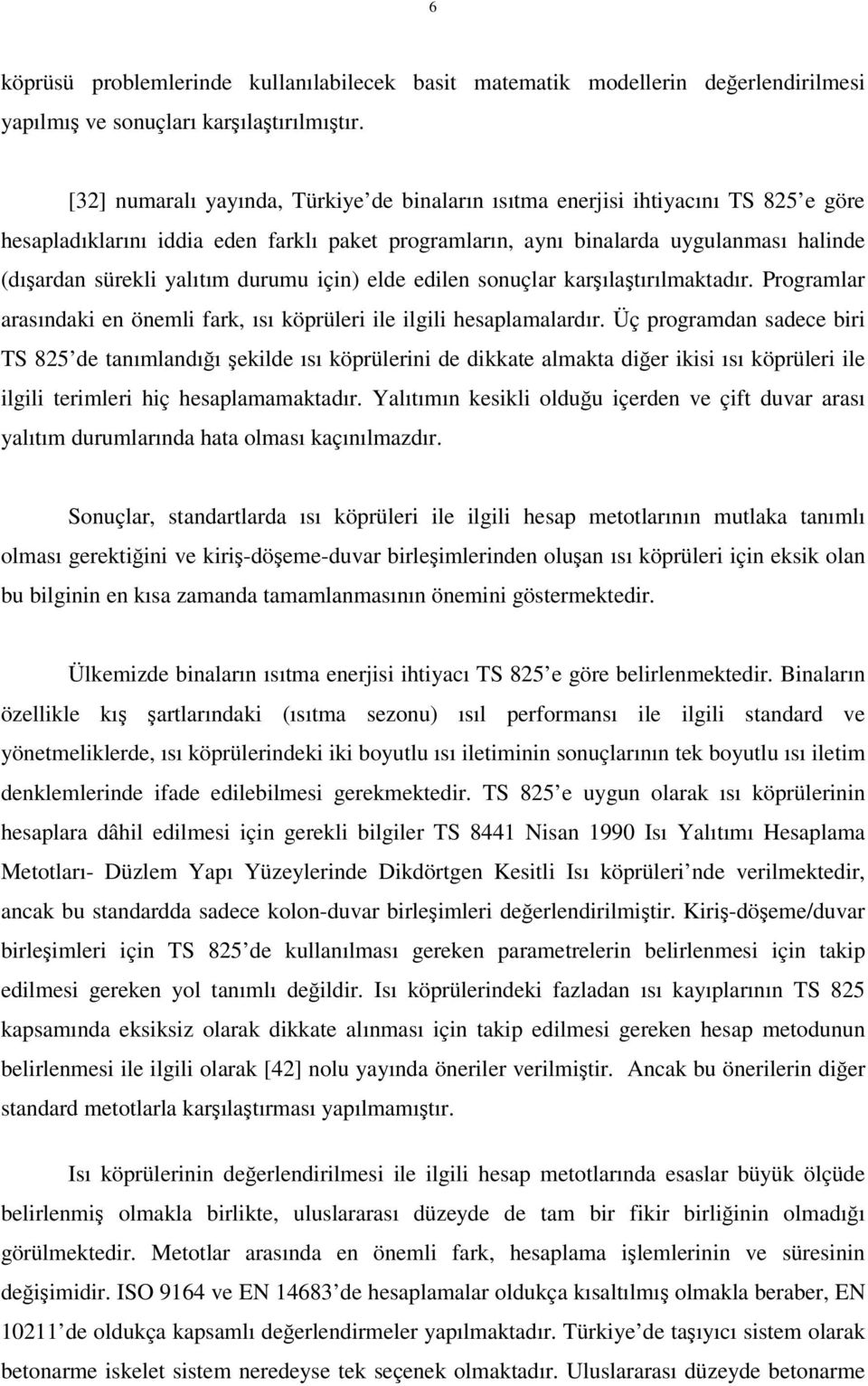 yalıtım durumu için) elde edilen sonuçlar karşılaştırılmaktadır. Programlar arasındaki en önemli fark, ısı köprüleri ile ilgili hesaplamalardır.