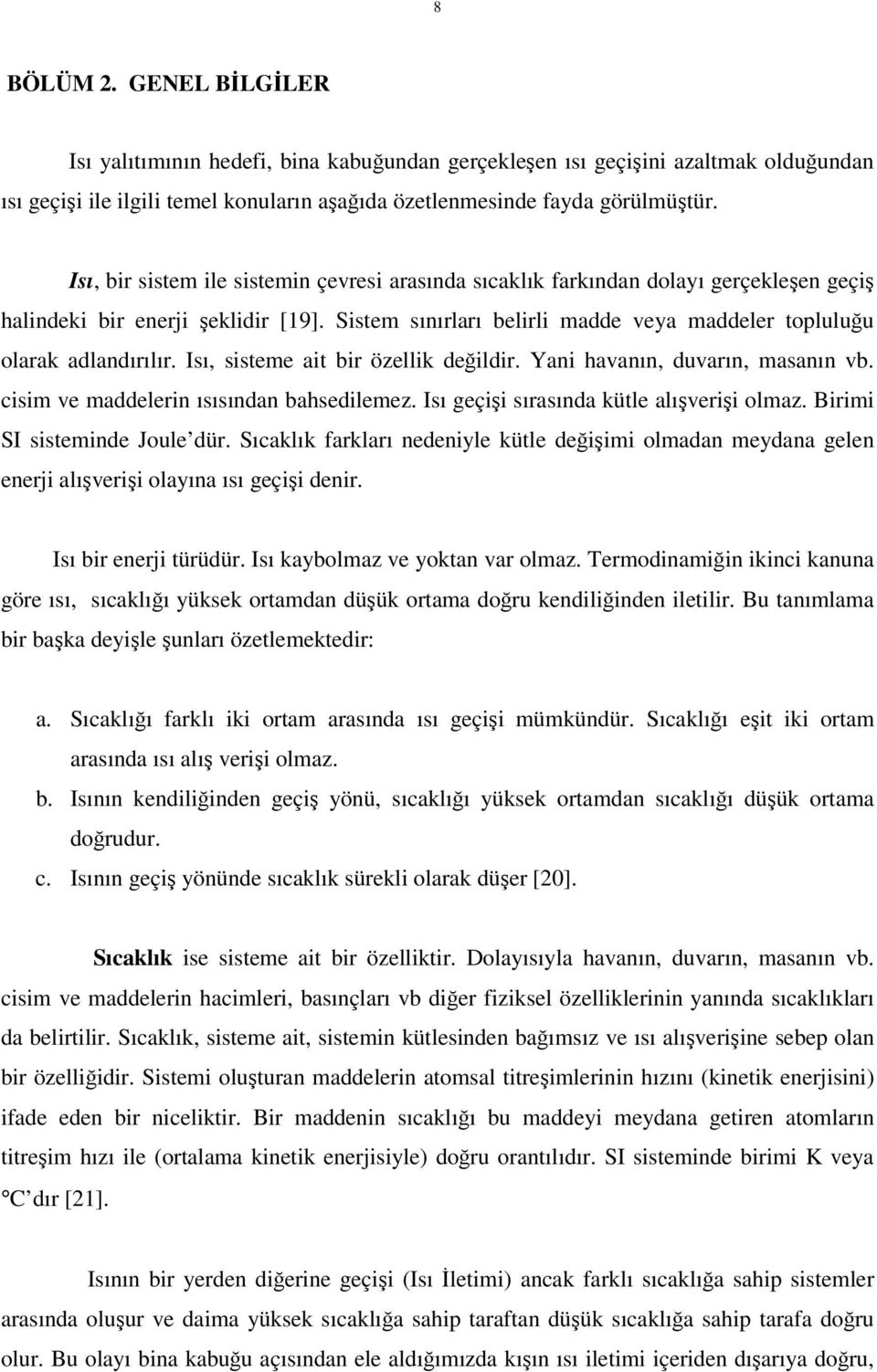 Sistem sınırları belirli madde veya maddeler topluluğu olarak adlandırılır. Isı, sisteme ait bir özellik değildir. Yani havanın, duvarın, masanın vb. cisim ve maddelerin ısısından bahsedilemez.